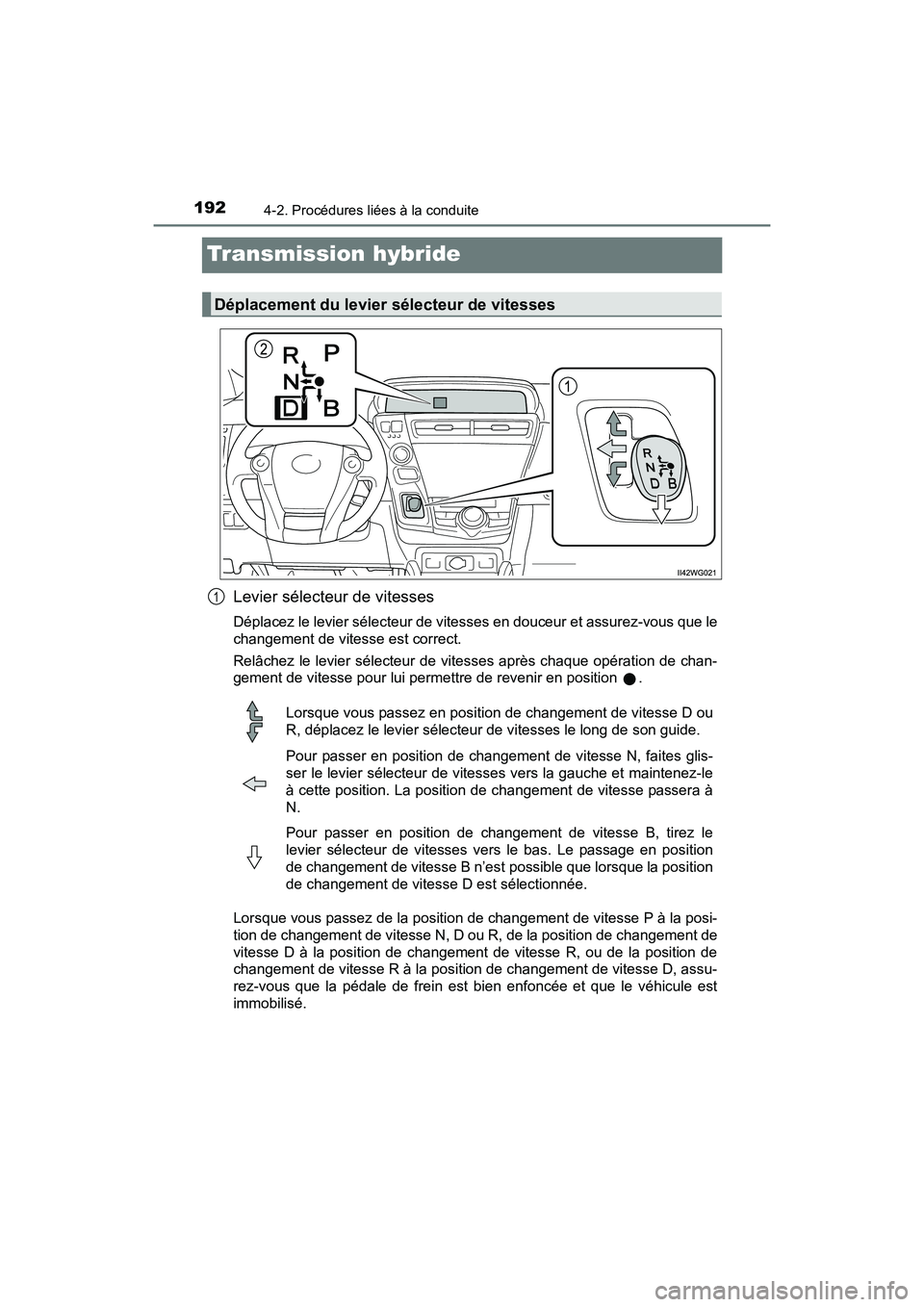TOYOTA PRIUS V 2017  Manuel du propriétaire (in French) 192
PRIUS v_OM_OM47B23D_(D)
4-2. Procédures liées à la conduite
Transmission hybride
Levier sélecteur de vitesses
Déplacez le levier sélecteur de vitesses en douceur et assurez-vous que le
chang