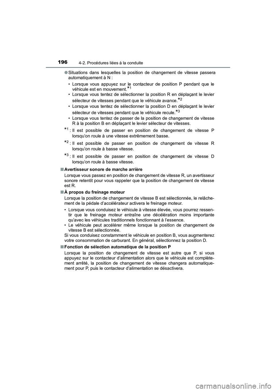 TOYOTA PRIUS V 2017  Manuel du propriétaire (in French) 196
PRIUS v_OM_OM47B23D_(D)
4-2. Procédures liées à la conduite
●Situations dans lesquelles la position de changement de vitesse passera
automatiquement à N :
• Lorsque vous appuyez sur le con