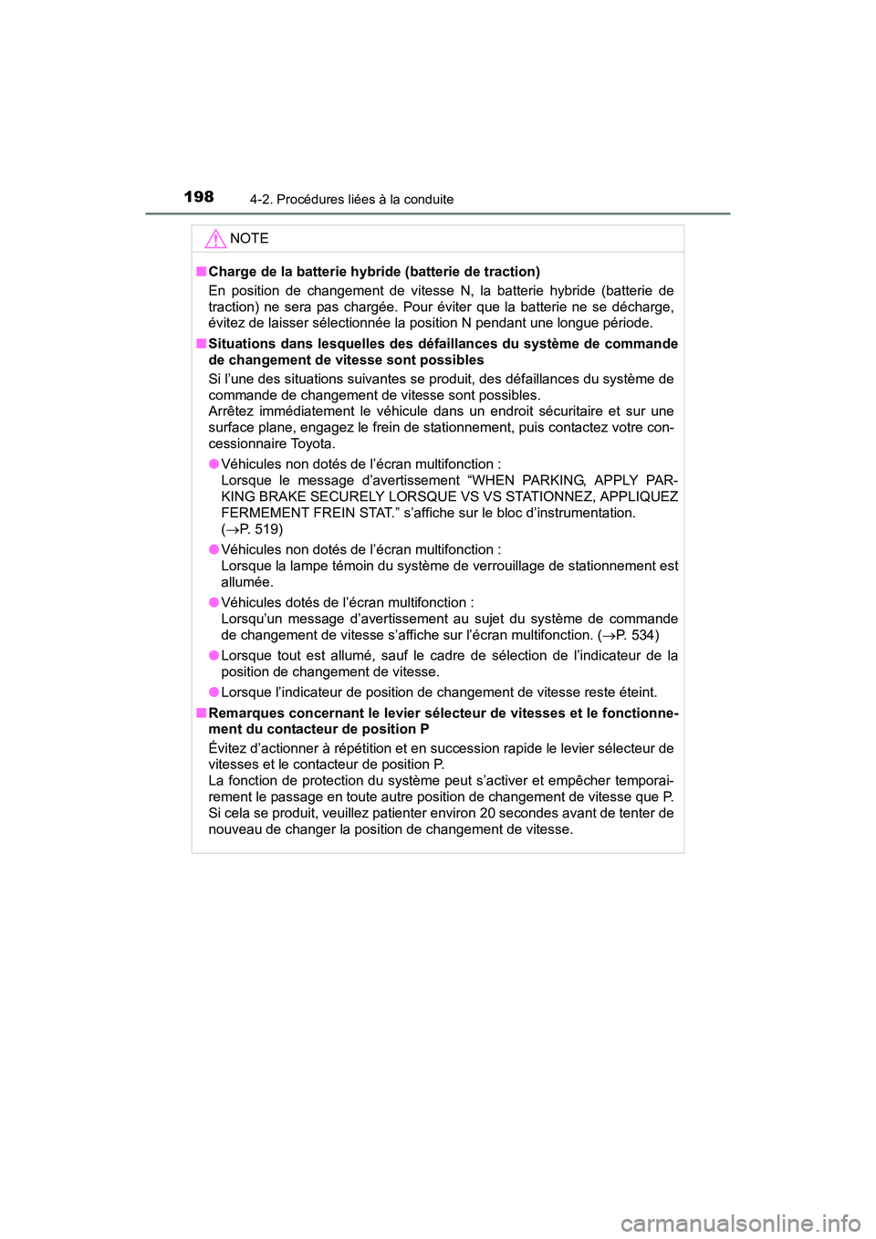 TOYOTA PRIUS V 2017  Manuel du propriétaire (in French) 198
PRIUS v_OM_OM47B23D_(D)
4-2. Procédures liées à la conduite
NOTE
■Charge de la batterie hybride (batterie de traction)
En position de changement de vitesse N, la batterie hybride (batterie de