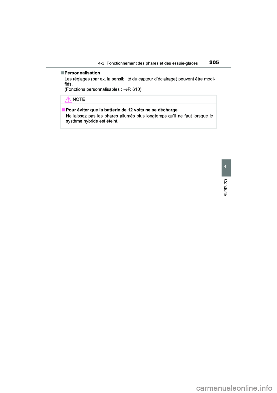 TOYOTA PRIUS V 2017  Manuel du propriétaire (in French) PRIUS v_OM_OM47B23D_(D)
2054-3. Fonctionnement des phares et des essuie-glaces
4
Conduite
■Personnalisation
Les réglages (par ex. la sensibilité du capteur d’éclairage) peuvent être modi-
fié