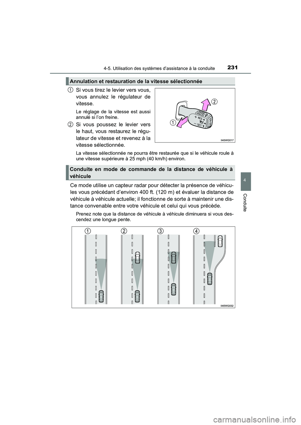 TOYOTA PRIUS V 2017  Manuel du propriétaire (in French) PRIUS v_OM_OM47B23D_(D)
2314-5. Utilisation des systèmes d’assistance à la conduite
4
Conduite
Si vous tirez le levier vers vous,
vous annulez le régulateur de
vitesse.
Le réglage de la vitesse 