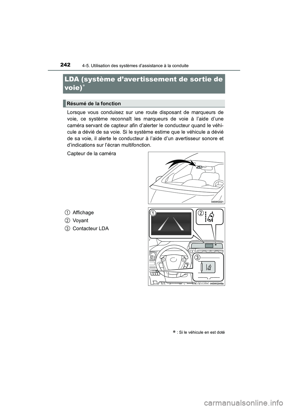 TOYOTA PRIUS V 2017  Manuel du propriétaire (in French) 242
PRIUS v_OM_OM47B23D_(D)
4-5. Utilisation des systèmes d’assistance à la conduite
LDA (système d’aver tissement de sortie de 
voie)
∗
Lorsque vous conduisez sur une route disposant de marq