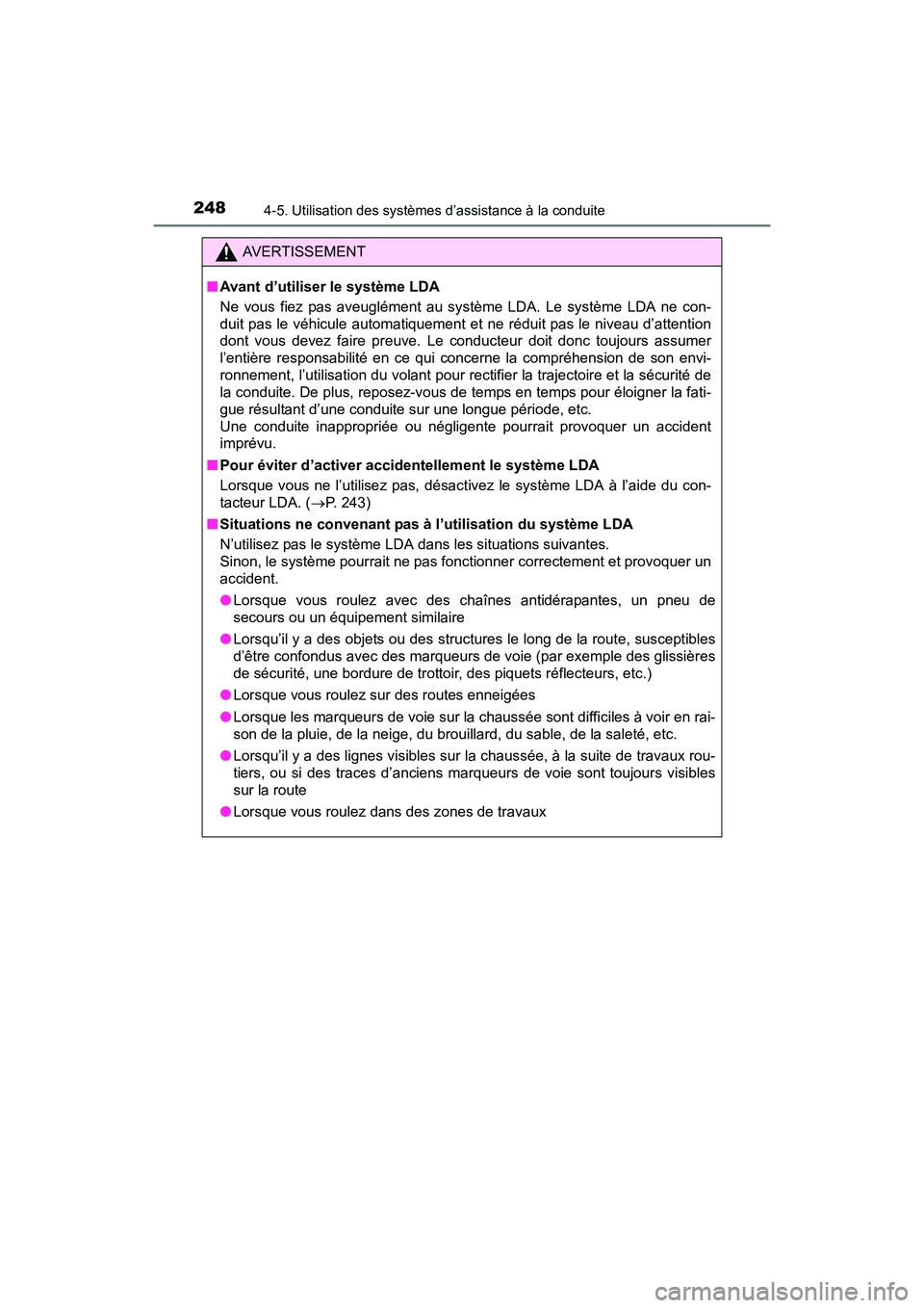 TOYOTA PRIUS V 2017  Manuel du propriétaire (in French) 248
PRIUS v_OM_OM47B23D_(D)
4-5. Utilisation des systèmes d’assistance à la conduite
AVERTISSEMENT
■ Avant d’utiliser le système LDA
Ne vous fiez pas aveuglément au système LDA. Le système