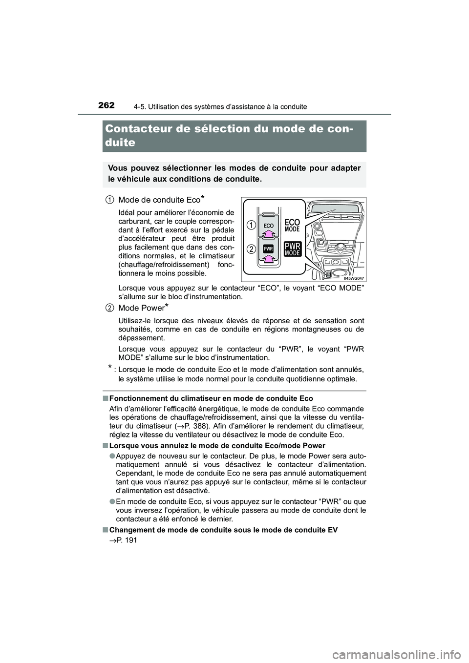 TOYOTA PRIUS V 2017  Manuel du propriétaire (in French) 262
PRIUS v_OM_OM47B23D_(D)
4-5. Utilisation des systèmes d’assistance à la conduite
Contacteur de sélection du mode de con-
duite
Mode de conduite Eco*
Idéal pour améliorer l’économie de
ca