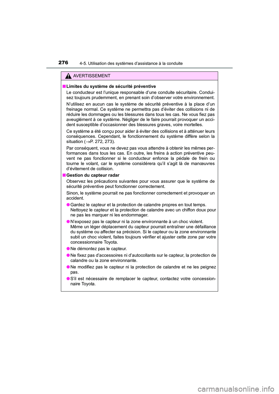 TOYOTA PRIUS V 2017  Manuel du propriétaire (in French) 276
PRIUS v_OM_OM47B23D_(D)
4-5. Utilisation des systèmes d’assistance à la conduite
AVERTISSEMENT
■ Limites du système de sécurité préventive
Le conducteur est l’unique responsable d’un