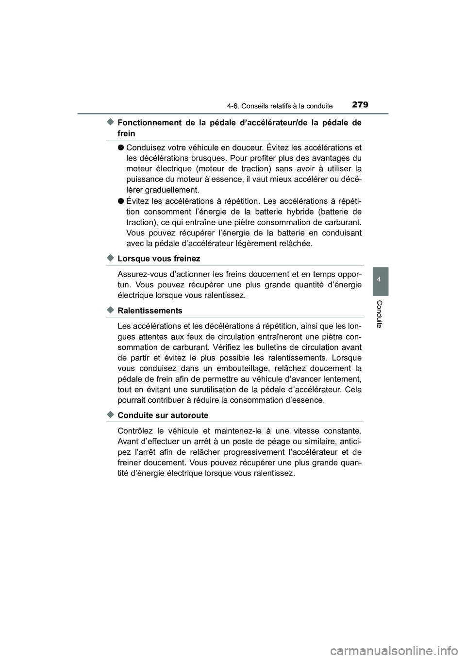 TOYOTA PRIUS V 2017 Manuel du propriétaire (in French) PRIUS v_OM_OM47B23D_(D)
2794-6. Conseils relatifs à la conduite
4
Conduite
◆Fonctionnement de la pédale d’accélérateur/de la pédale de
frein
●Conduisez votre véhicule en douceur. Évitez l TOYOTA PRIUS V 2017 Manuel du propriétaire (in French) PRIUS v_OM_OM47B23D_(D)
2794-6. Conseils relatifs à la conduite
4
Conduite
◆Fonctionnement de la pédale d’accélérateur/de la pédale de
frein
●Conduisez votre véhicule en douceur. Évitez l