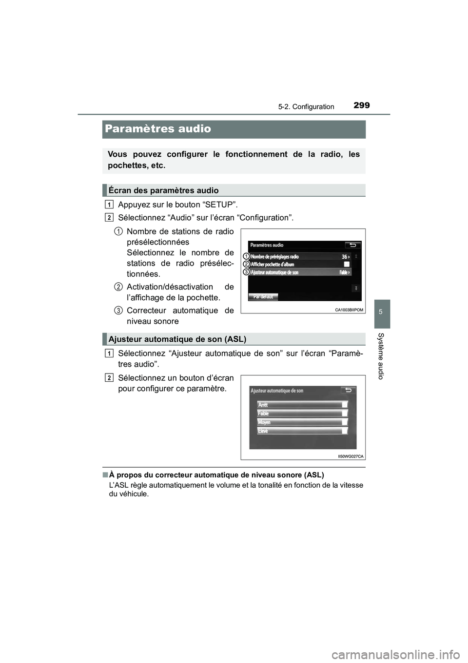 TOYOTA PRIUS V 2017  Manuel du propriétaire (in French) 299
PRIUS v_OM_OM47B23D_(D)
5-2. Configuration
5
Système audio
Paramètres audio
Appuyez sur le bouton “SETUP”.
Sélectionnez “Audio” sur l’écran “Configuration”.Nombre de stations de 
