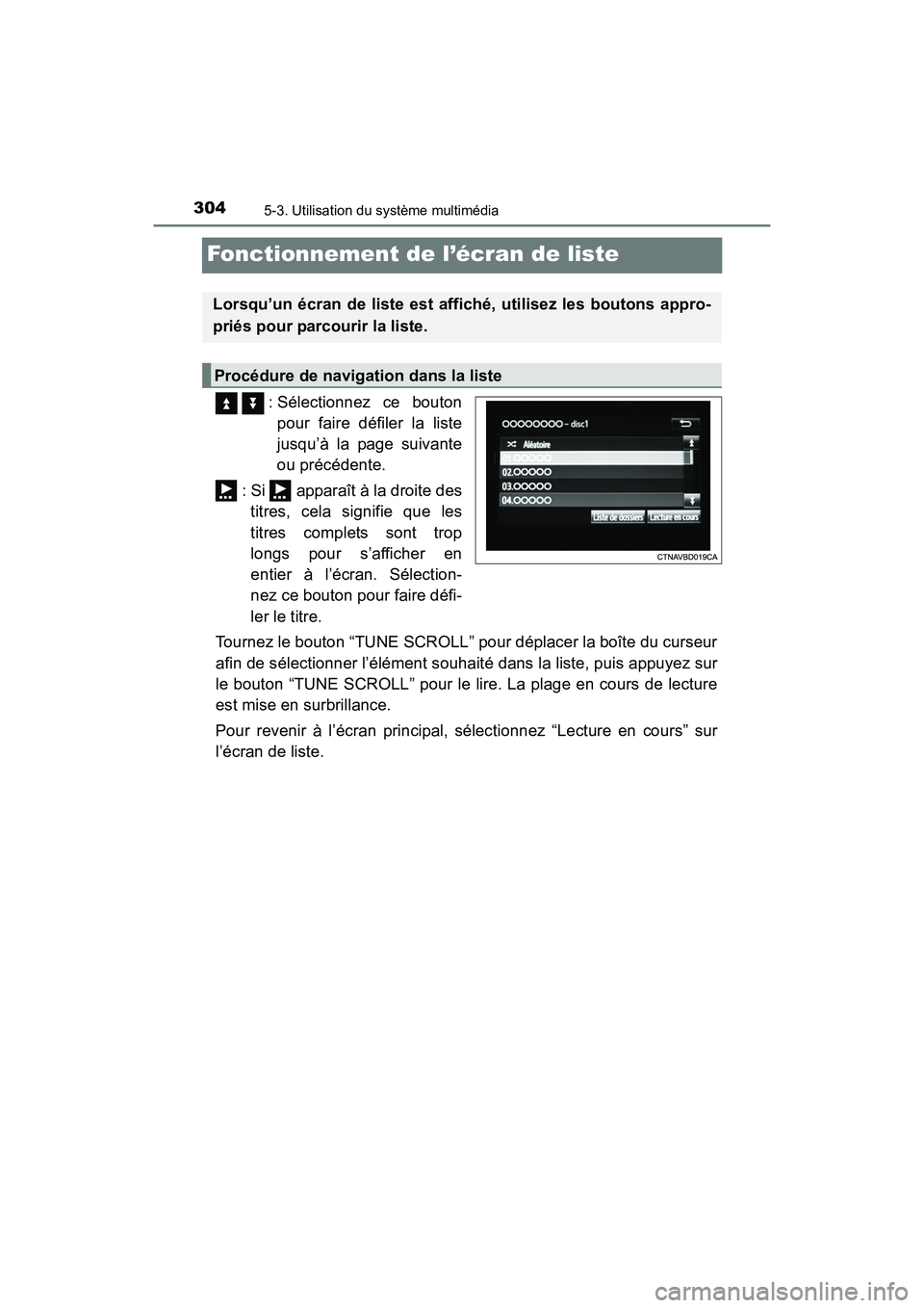 TOYOTA PRIUS V 2017  Manuel du propriétaire (in French) 304
PRIUS v_OM_OM47B23D_(D)
5-3. Utilisation du système multimédia
Fonctionnement de l’écran de liste
   : Sélectionnez ce boutonpour faire défiler la liste
jusqu’à la page suivante
ou préc