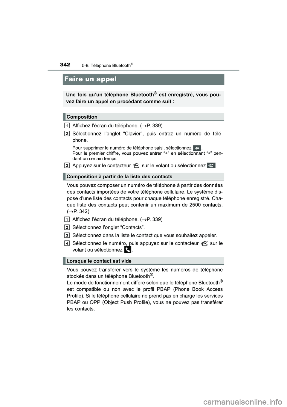 TOYOTA PRIUS V 2017 Manuel du propriétaire (in French) 342
PRIUS v_OM_OM47B23D_(D)
5-9. Téléphone Bluetooth®
Faire un appel
Affichez l’écran du téléphone. (→P. 339)
Sélectionnez l’onglet “Clavier”, puis entrez un numéro de télé-
phone. TOYOTA PRIUS V 2017 Manuel du propriétaire (in French) 342
PRIUS v_OM_OM47B23D_(D)
5-9. Téléphone Bluetooth®
Faire un appel
Affichez l’écran du téléphone. (→P. 339)
Sélectionnez l’onglet “Clavier”, puis entrez un numéro de télé-
phone.
