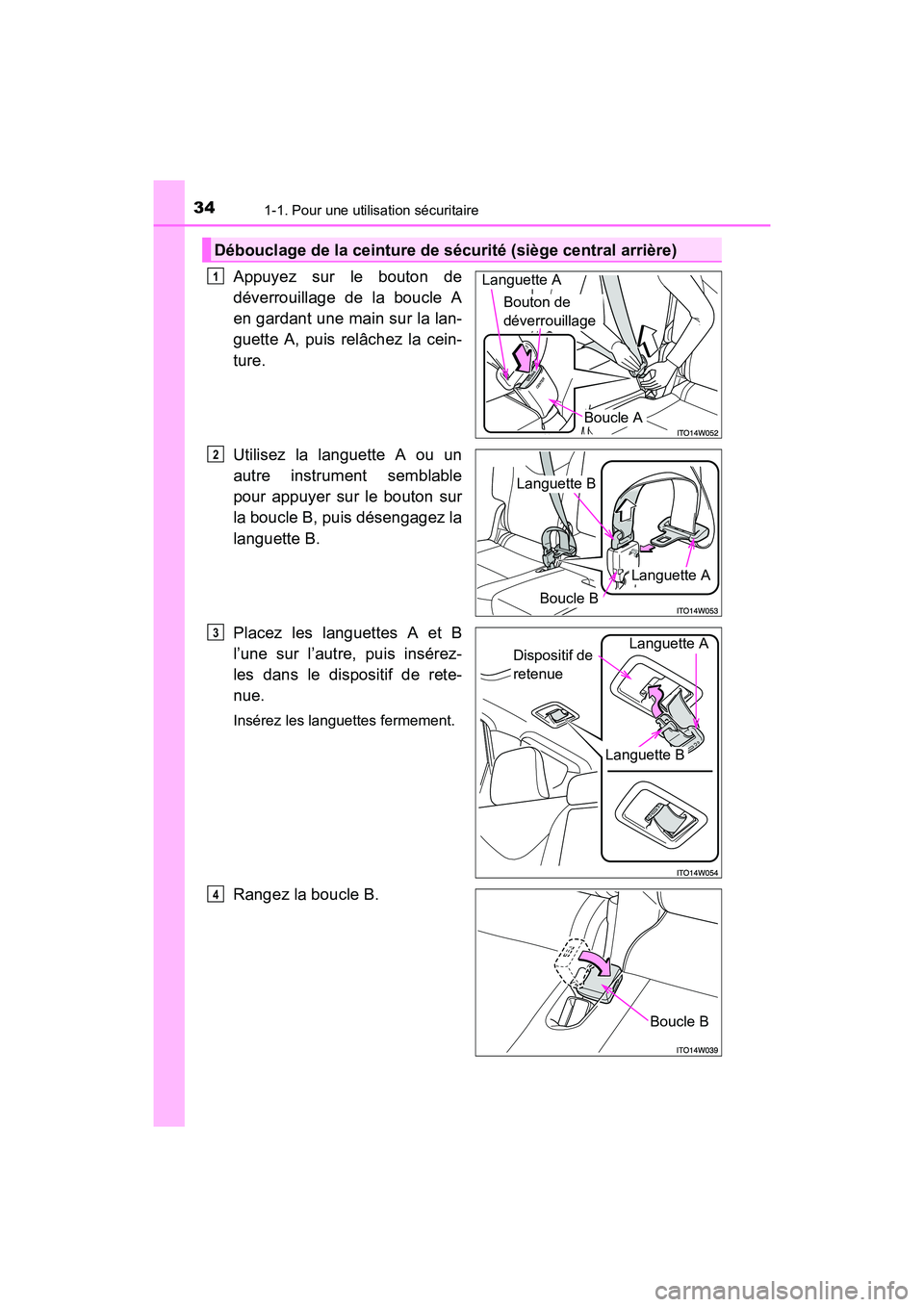 TOYOTA PRIUS V 2017  Manuel du propriétaire (in French) 341-1. Pour une utilisation sécuritaire
PRIUS v_OM_OM47B23D_(D)
Appuyez sur le bouton de
déverrouillage de la boucle A
en gardant une main sur la lan-
guette A, puis relâchez la cein-
ture.
Utilise