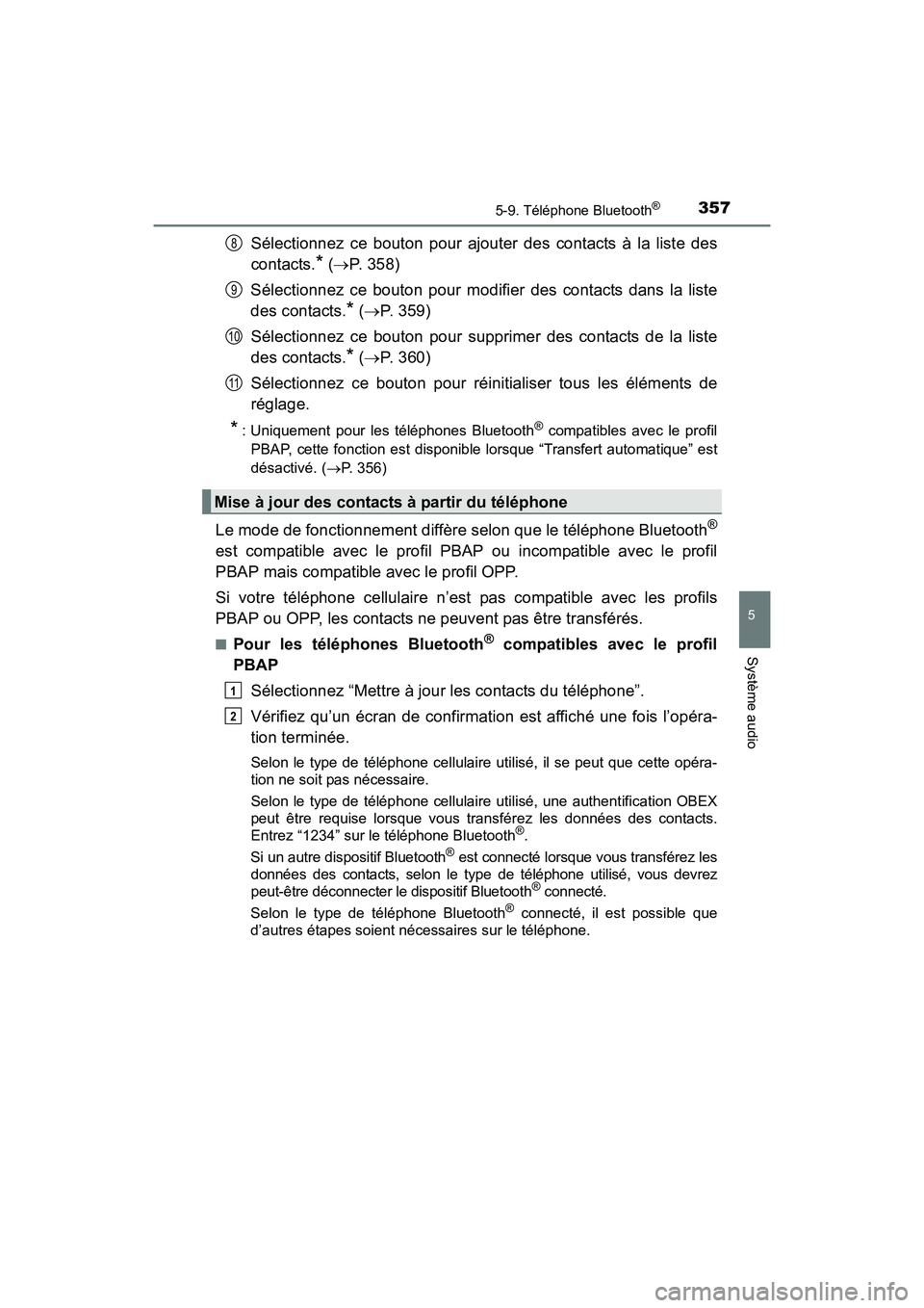 TOYOTA PRIUS V 2017 Manuel du propriétaire (in French) PRIUS v_OM_OM47B23D_(D)
3575-9. Téléphone Bluetooth®
5
Système audio
Sélectionnez ce bouton pour ajouter des contacts à la liste des
contacts.
* (→ P. 358)
Sélectionnez ce bouton pour modifie TOYOTA PRIUS V 2017 Manuel du propriétaire (in French) PRIUS v_OM_OM47B23D_(D)
3575-9. Téléphone Bluetooth®
5
Système audio
Sélectionnez ce bouton pour ajouter des contacts à la liste des
contacts.
* (→ P. 358)
Sélectionnez ce bouton pour modifie