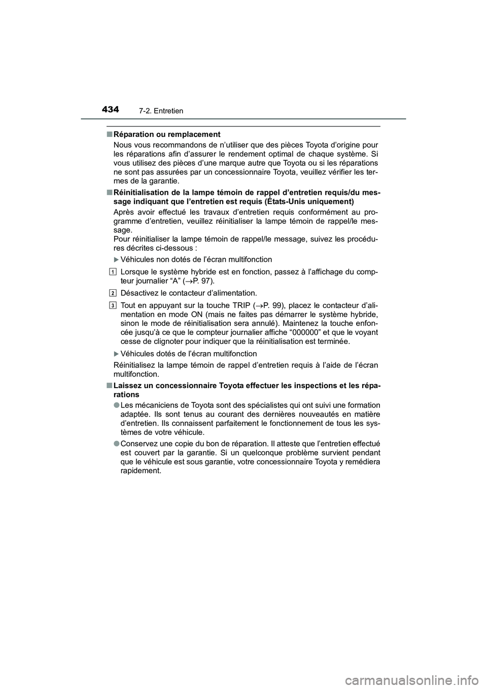 TOYOTA PRIUS V 2017 Manuel du propriétaire (in French) 434
PRIUS v_OM_OM47B23D_(D)
7-2. Entretien
■Réparation ou remplacement
Nous vous recommandons de n’utiliser que des pièces Toyota d’origine pour
les réparations afin d’assurer le rendement TOYOTA PRIUS V 2017 Manuel du propriétaire (in French) 434
PRIUS v_OM_OM47B23D_(D)
7-2. Entretien
■Réparation ou remplacement
Nous vous recommandons de n’utiliser que des pièces Toyota d’origine pour
les réparations afin d’assurer le rendement