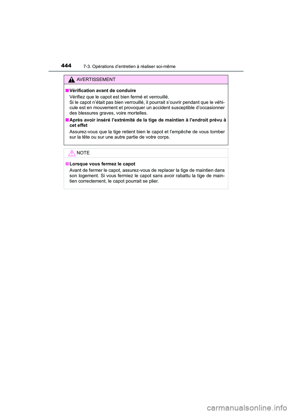 TOYOTA PRIUS V 2017  Manuel du propriétaire (in French) 444
PRIUS v_OM_OM47B23D_(D)
7-3. Opérations d’entretien à réaliser soi-même
AVERTISSEMENT
■ Vérification avant de conduire
Vérifiez que le capot est bien fermé et verrouillé. 
Si le capot 