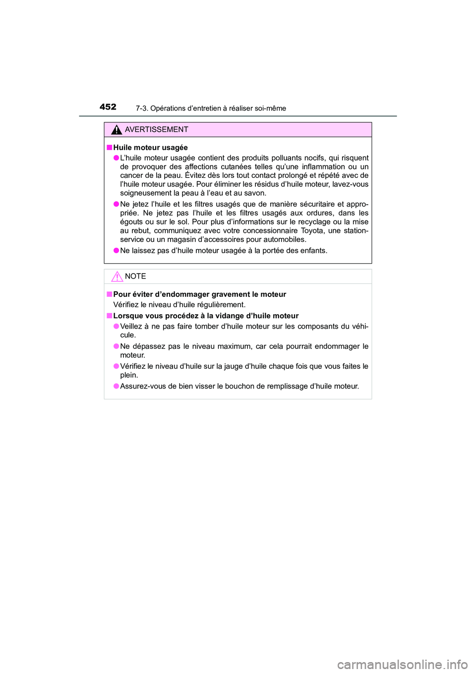 TOYOTA PRIUS V 2017  Manuel du propriétaire (in French) 452
PRIUS v_OM_OM47B23D_(D)
7-3. Opérations d’entretien à réaliser soi-même
AVERTISSEMENT
■ Huile moteur usagée
●L’huile moteur usagée contient des produits polluants nocifs, qui risquen