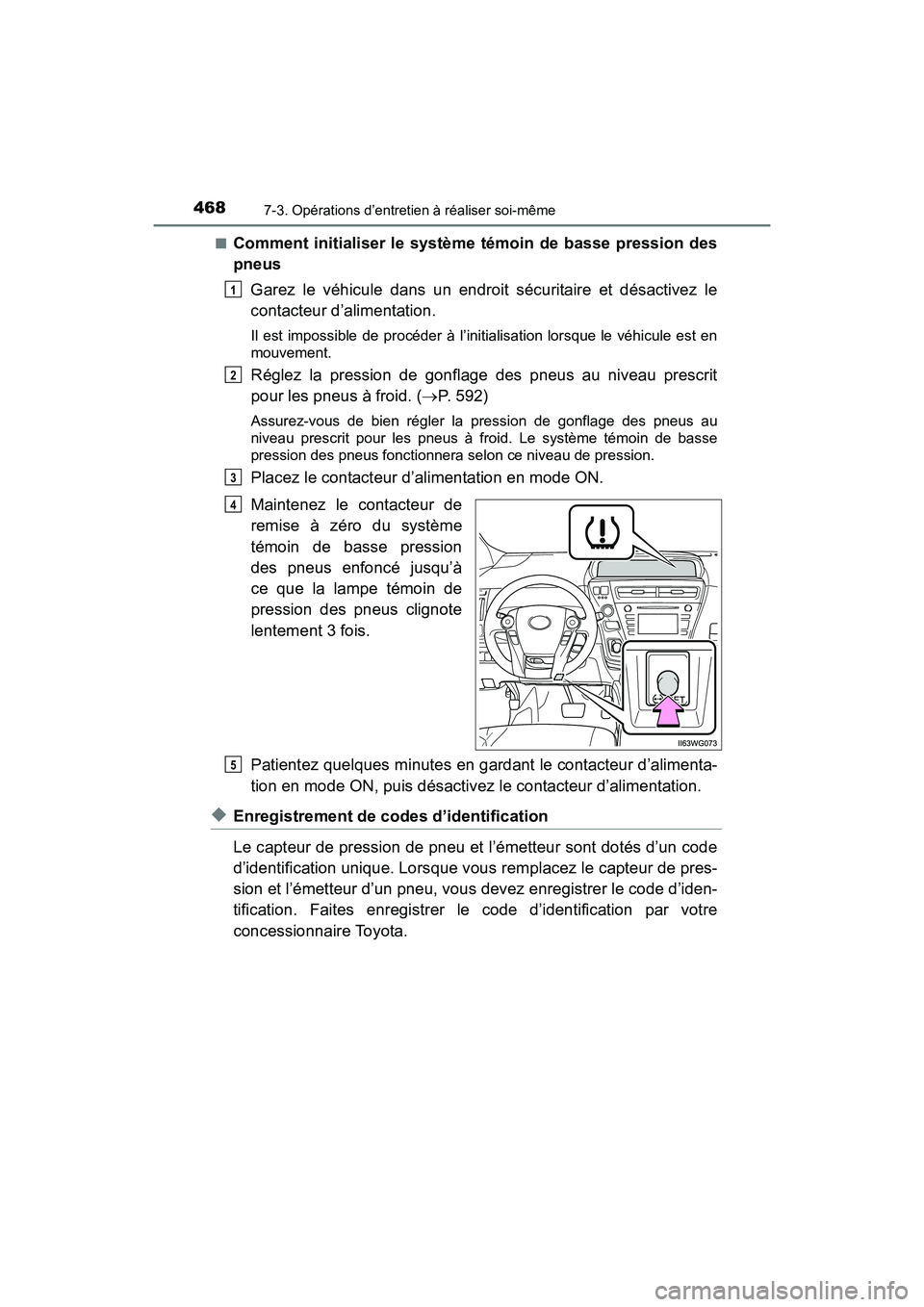 TOYOTA PRIUS V 2017 Manuel du propriétaire (in French) 468
PRIUS v_OM_OM47B23D_(D)
7-3. Opérations d’entretien à réaliser soi-même
■Comment initialiser le système témoin de basse pression des
pneusGarez le véhicule dans un endroit sécuritaire TOYOTA PRIUS V 2017 Manuel du propriétaire (in French) 468
PRIUS v_OM_OM47B23D_(D)
7-3. Opérations d’entretien à réaliser soi-même
■Comment initialiser le système témoin de basse pression des
pneusGarez le véhicule dans un endroit sécuritaire