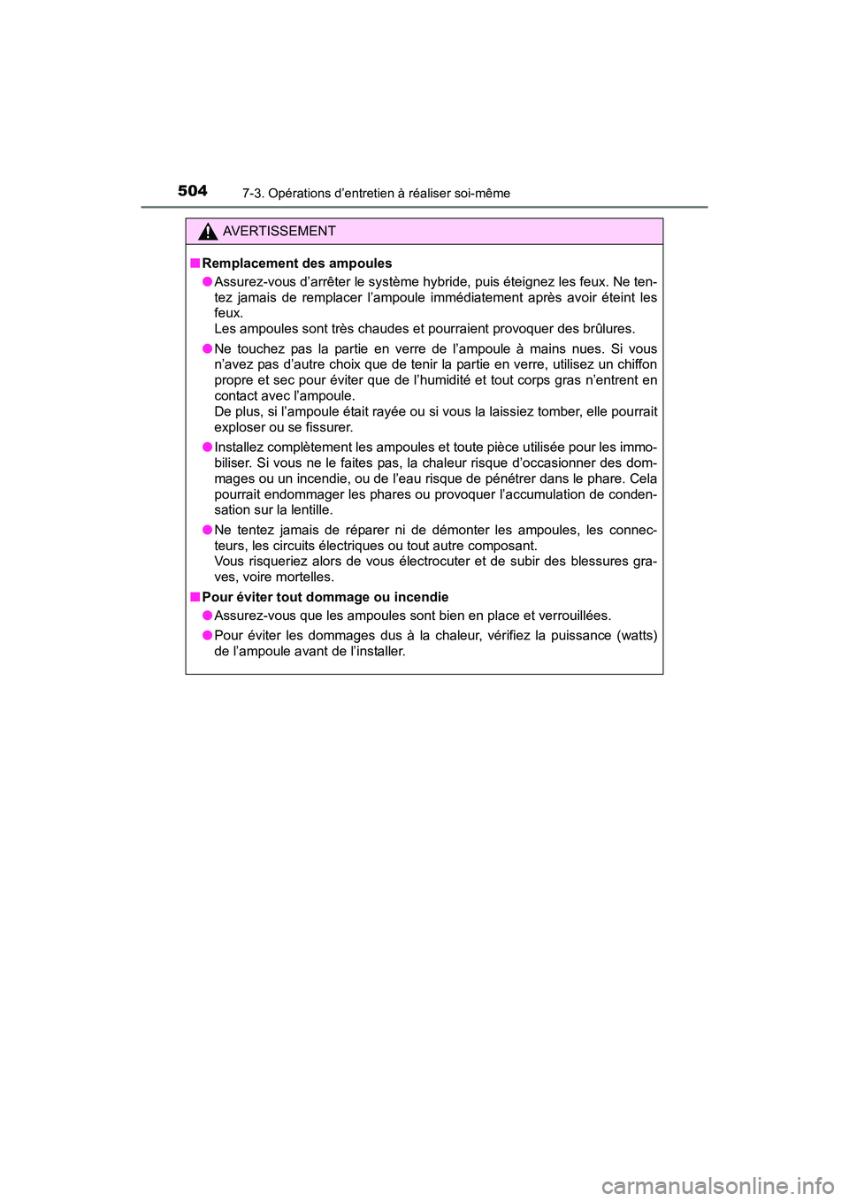 TOYOTA PRIUS V 2017 Manuel du propriétaire (in French) 504
PRIUS v_OM_OM47B23D_(D)
7-3. Opérations d’entretien à réaliser soi-même
AVERTISSEMENT
■ Remplacement des ampoules
●Assurez-vous d’arrêter le système hybride, puis éteignez les feux. TOYOTA PRIUS V 2017 Manuel du propriétaire (in French) 504
PRIUS v_OM_OM47B23D_(D)
7-3. Opérations d’entretien à réaliser soi-même
AVERTISSEMENT
■ Remplacement des ampoules
●Assurez-vous d’arrêter le système hybride, puis éteignez les feux.