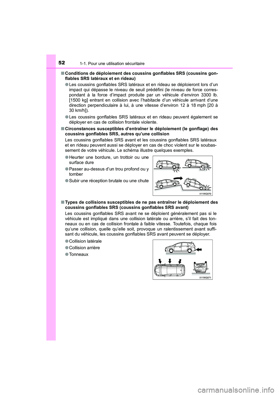 TOYOTA PRIUS V 2017  Manuel du propriétaire (in French) 521-1. Pour une utilisation sécuritaire
PRIUS v_OM_OM47B23D_(D)■
Conditions de déploiement des coussins gonflables SRS (coussins gon-
flables SRS latéraux et en rideau)
●Les coussins gonflables