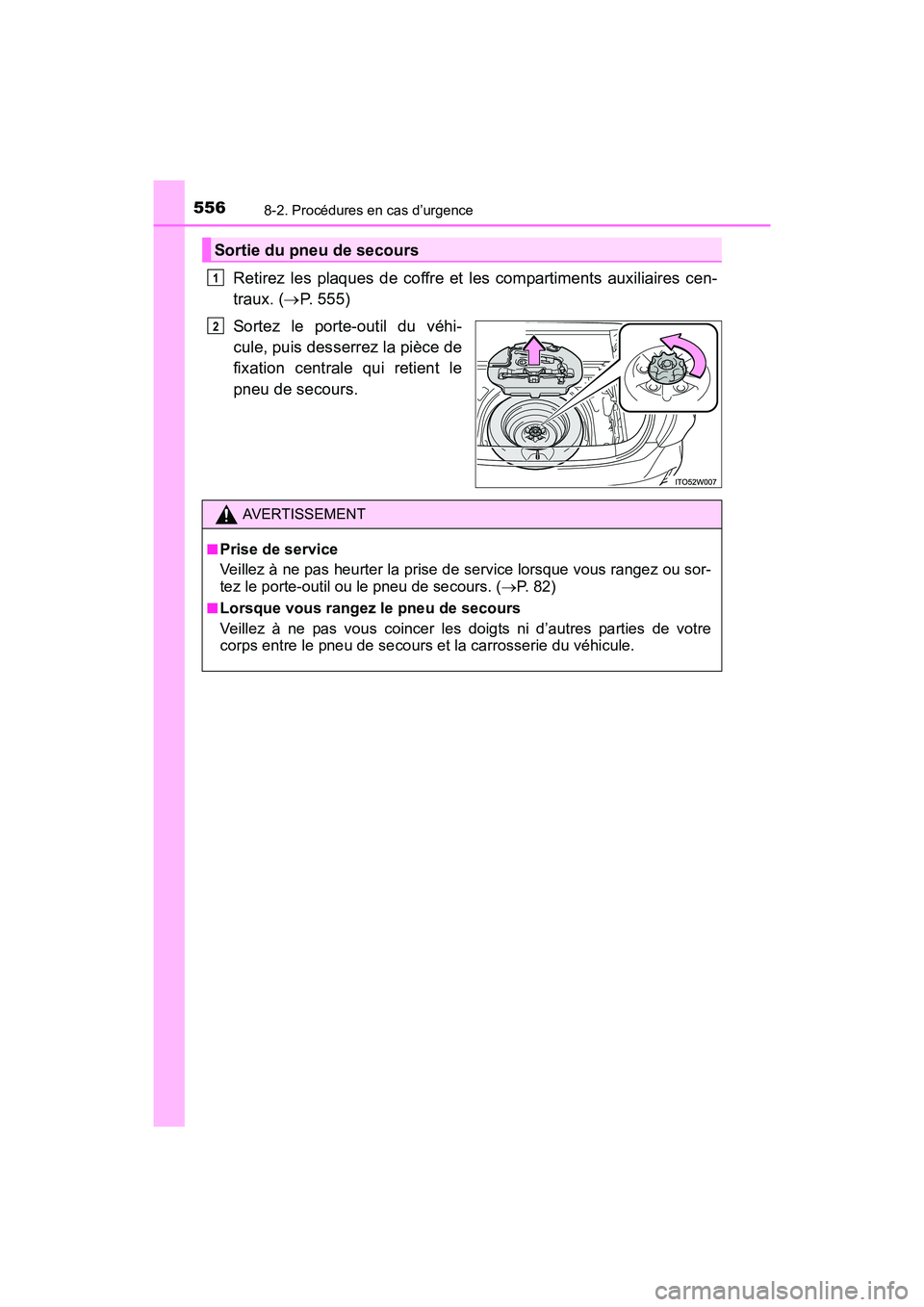 TOYOTA PRIUS V 2017  Manuel du propriétaire (in French) 5568-2. Procédures en cas d’urgence
PRIUS v_OM_OM47B23D_(D)
Retirez les plaques de coffre et les compartiments auxiliaires cen-
traux. (→P. 555)
Sortez le porte-outil du véhi-
cule, puis desserr