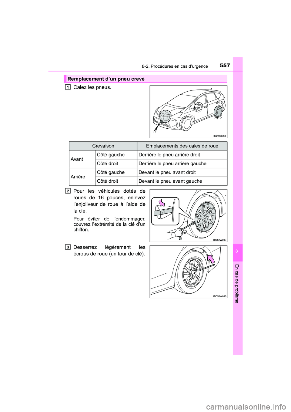 TOYOTA PRIUS V 2017  Manuel du propriétaire (in French) 5578-2. Procédures en cas d’urgence
PRIUS v_OM_OM47B23D_(D)
8
En cas de problème
Calez les pneus.
Pour les véhicules dotés de
roues de 16 pouces, enlevez
l’enjoliveur de roue à l’aide de
la