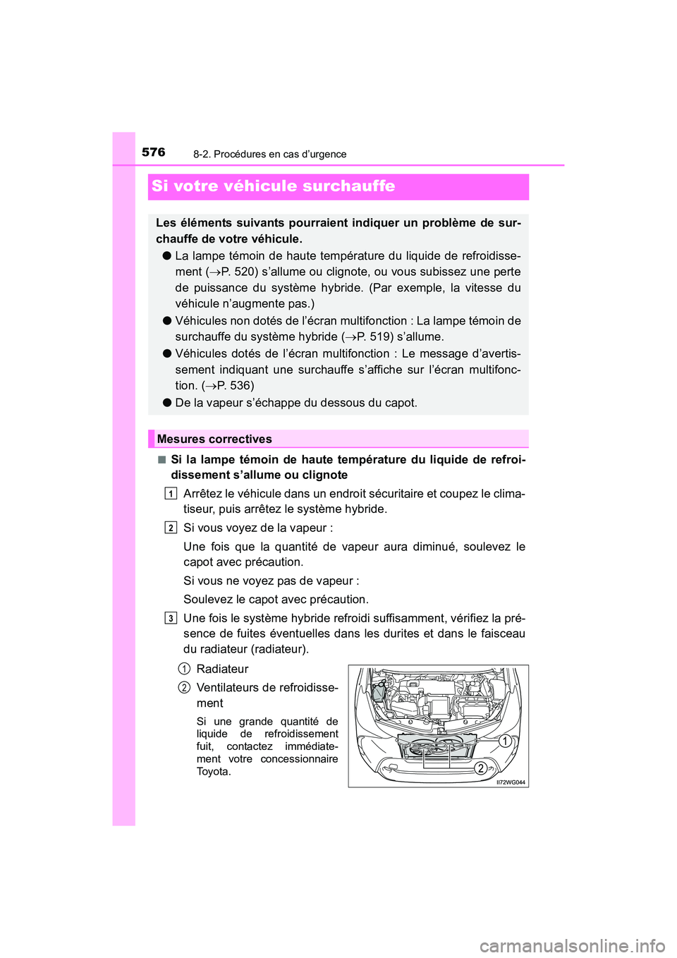TOYOTA PRIUS V 2017 Manuel du propriétaire (in French) 576
PRIUS v_OM_OM47B23D_(D)
8-2. Procédures en cas d’urgence
Si votre véhicule surchauffe
■Si la lampe témoin de haute température du liquide de refroi-
dissement s’allume ou clignoteArrête TOYOTA PRIUS V 2017 Manuel du propriétaire (in French) 576
PRIUS v_OM_OM47B23D_(D)
8-2. Procédures en cas d’urgence
Si votre véhicule surchauffe
■Si la lampe témoin de haute température du liquide de refroi-
dissement s’allume ou clignoteArrête
