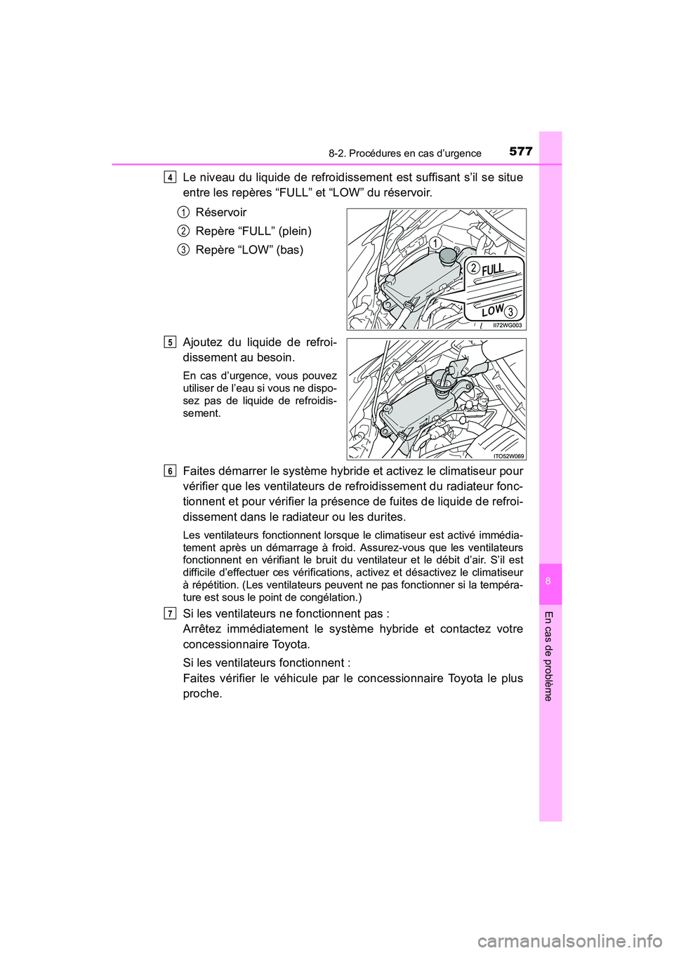 TOYOTA PRIUS V 2017 Manuel du propriétaire (in French) 5778-2. Procédures en cas d’urgence
PRIUS v_OM_OM47B23D_(D)
8
En cas de problème
Le niveau du liquide de refroidissement est suffisant s’il se situe
entre les repères “FULL” et “LOW” du TOYOTA PRIUS V 2017 Manuel du propriétaire (in French) 5778-2. Procédures en cas d’urgence
PRIUS v_OM_OM47B23D_(D)
8
En cas de problème
Le niveau du liquide de refroidissement est suffisant s’il se situe
entre les repères “FULL” et “LOW” du