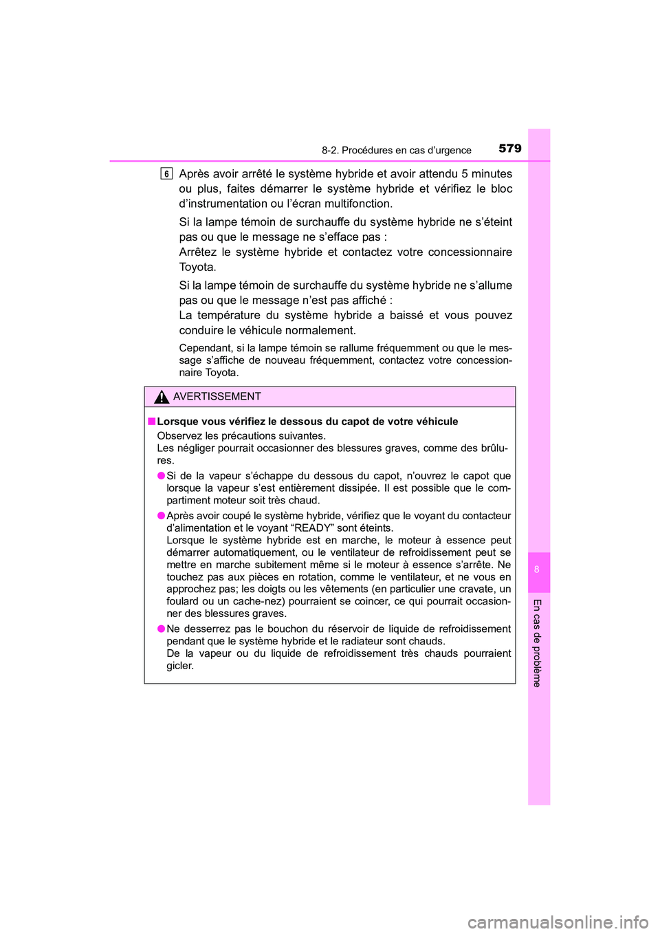 TOYOTA PRIUS V 2017 Manuel du propriétaire (in French) 5798-2. Procédures en cas d’urgence
PRIUS v_OM_OM47B23D_(D)
8
En cas de problème
Après avoir arrêté le système hybride et avoir attendu 5 minutes
ou plus, faites démarrer le système hybride TOYOTA PRIUS V 2017 Manuel du propriétaire (in French) 5798-2. Procédures en cas d’urgence
PRIUS v_OM_OM47B23D_(D)
8
En cas de problème
Après avoir arrêté le système hybride et avoir attendu 5 minutes
ou plus, faites démarrer le système hybride