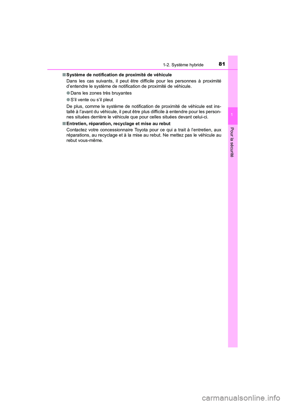 TOYOTA PRIUS V 2017  Manuel du propriétaire (in French) 811-2. Système hybride
PRIUS v_OM_OM47B23D_(D)
1
Pour la sécurité
■Système de notification de proximité de véhicule
Dans les cas suivants, il peut être difficile pour les personnes à proximi
