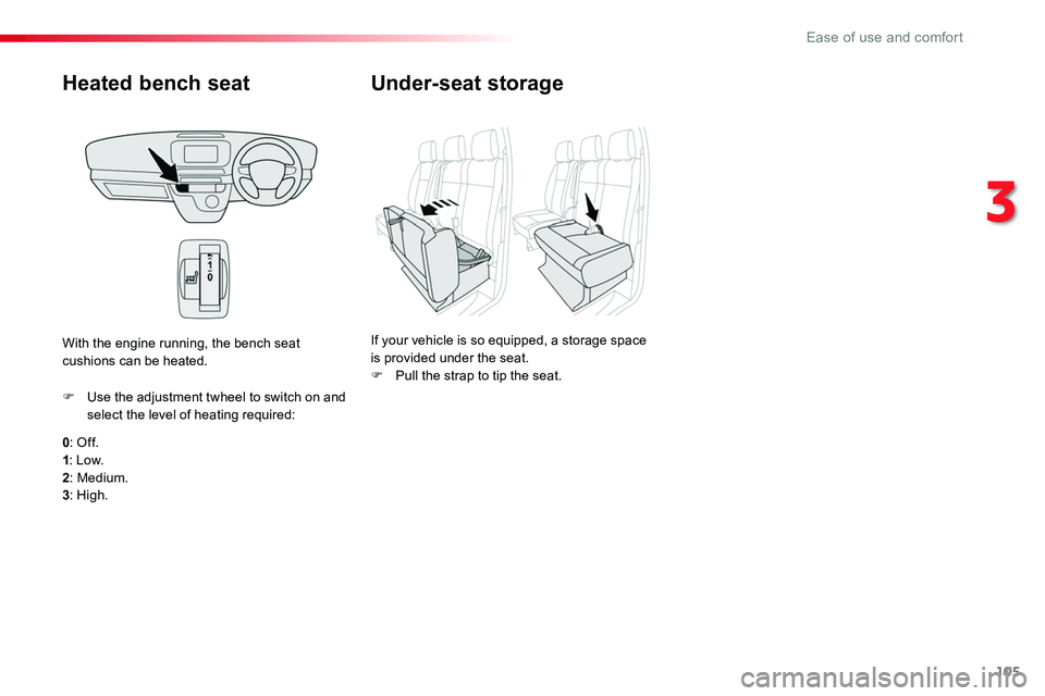 TOYOTA PROACE 2018  Owners Manual 105
Heated bench seat
0: Of f.1: Low.2: Medium.3: High.
F Use the adjustment twheel to switch on and select the level of heating required:
With the engine running, the bench seat cushions can be heate
