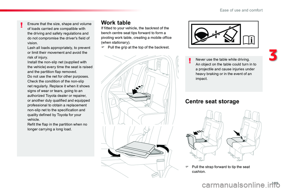 TOYOTA PROACE 2018  Owners Manual 109
Work tableIf fitted to your vehicle, the backrest of the bench centre seat tips for ward to form a pivoting work table, creating a mobile office (when stationary).F Pull the grip at the top of the