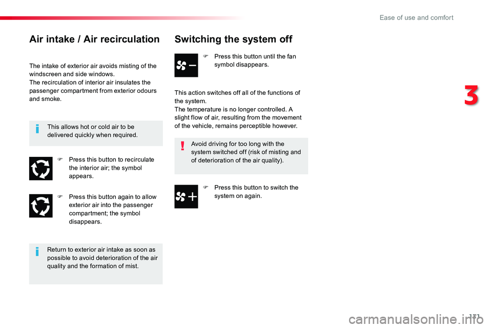 TOYOTA PROACE 2018  Owners Manual 131
Switching the system off
F Press this button until the fan symbol disappears.
This action switches off all of the functions of the system.The temperature is no longer controlled. A slight flow of 