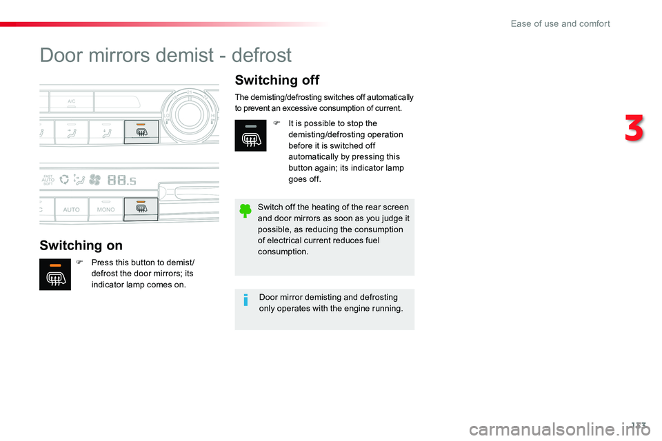 TOYOTA PROACE 2018  Owners Manual 133
Door mirrors demist - defrost
Switching on
Switching off
F Press this button to demist /defrost the door mirrors; its indicator lamp comes on.
The demisting/defrosting switches off automatically t