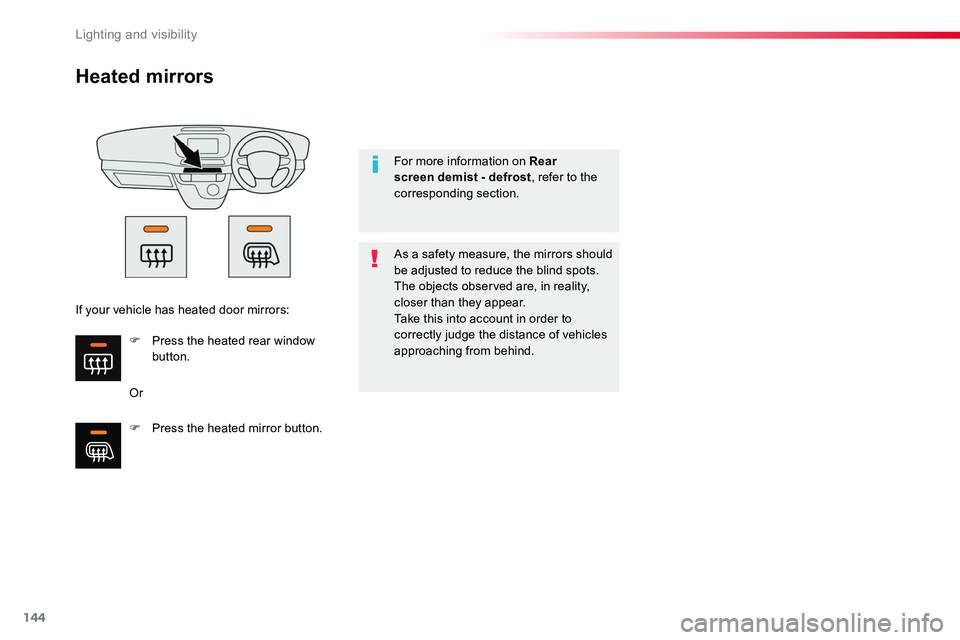 TOYOTA PROACE 2018  Owners Manual 144
Heated mirrors
Or
As a safety measure, the mirrors should be adjusted to reduce the blind spots.The objects observed are, in reality, closer than they appear.Take this into account in order to cor