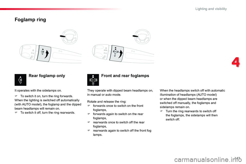 TOYOTA PROACE 2018  Owners Manual 147
Foglamp ring
Front and rear foglampsRear foglamp only
F To switch it on, turn the ring for wards.When the lighting is switched off automatically (with AUTO model), the foglamp and the dipped beam 