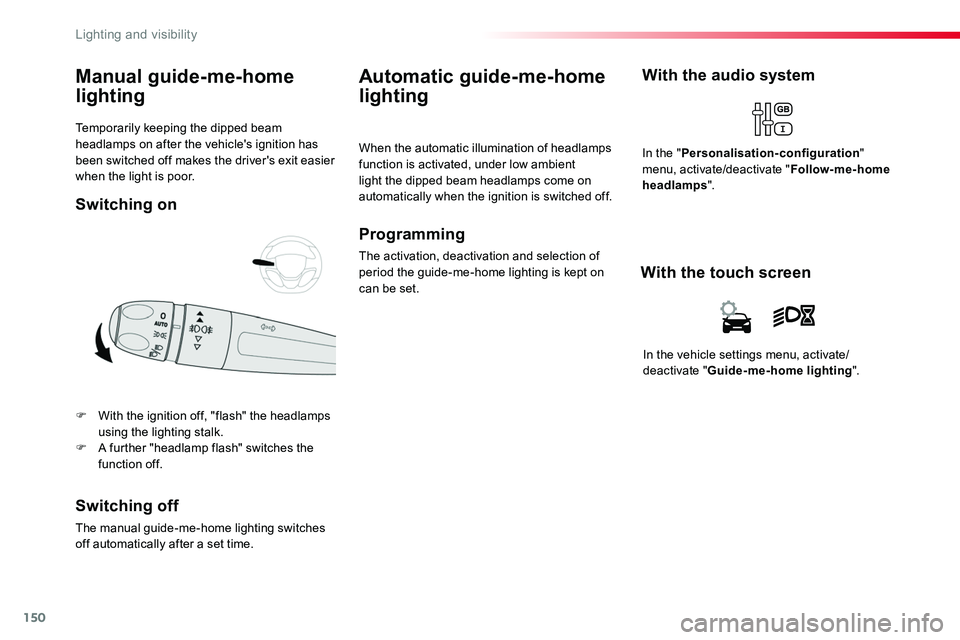 TOYOTA PROACE 2018  Owners Manual 150
Temporarily keeping the dipped beam headlamps on after the vehicle's ignition has been switched off makes the driver's exit easier when the light is poor.
Manual guide-me-home 
lighting
F 