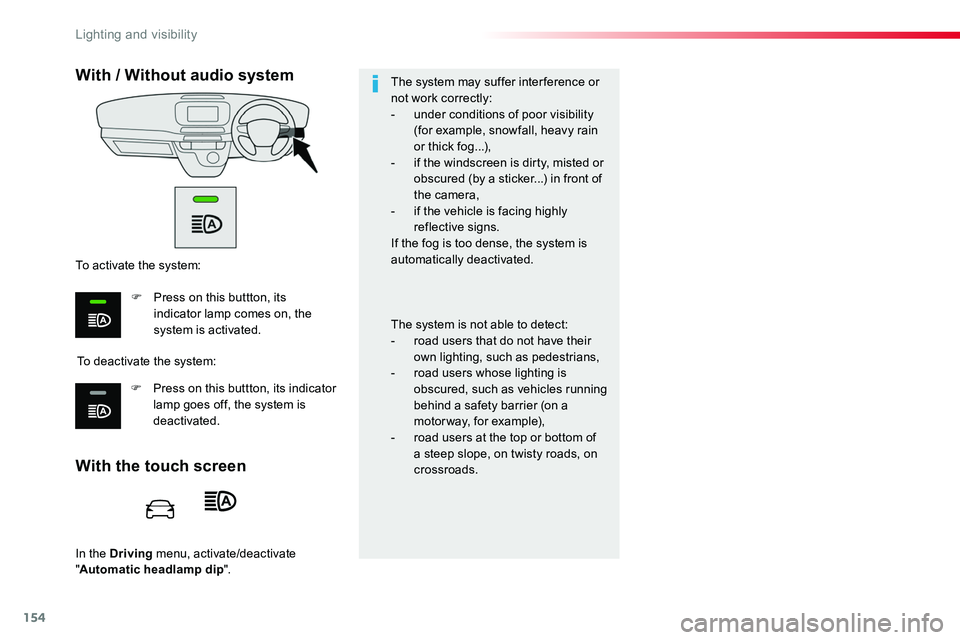 TOYOTA PROACE 2019  Owners Manual 154
In the Driving menu, activate/deactivate "Automatic headlamp dip".
With the touch screen
With / Without audio system
To deactivate the system:
To activate the system:
F Press on this buttt
