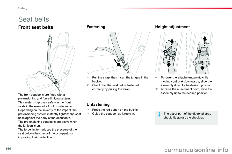 TOYOTA PROACE 2018  Owners Manual 166
Seat belts
Front seat beltsFastening
Unfastening
F Press the red button on the buckle.F Guide the seat belt as it reels in.
The front seat belts are fitted with a pretensioning and force limiting 