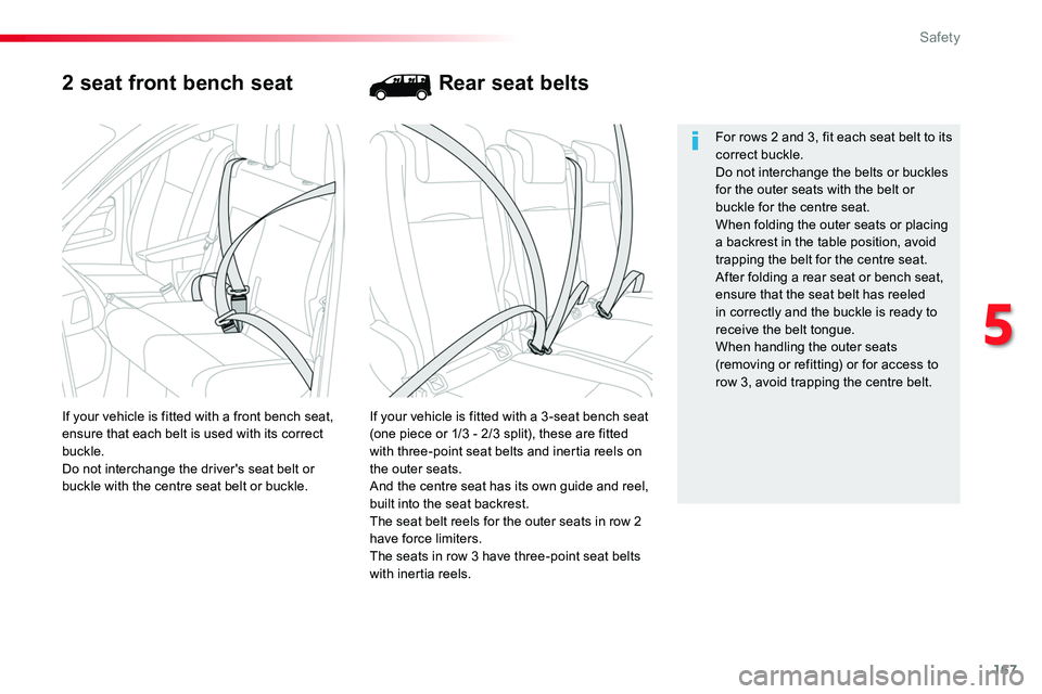 TOYOTA PROACE 2018  Owners Manual 167
2 seat front bench seat
If your vehicle is fitted with a 3 -seat bench seat (one piece or 1/3 - 2/3 split), these are fitted with three-point seat belts and inertia reels on the outer seats.And th