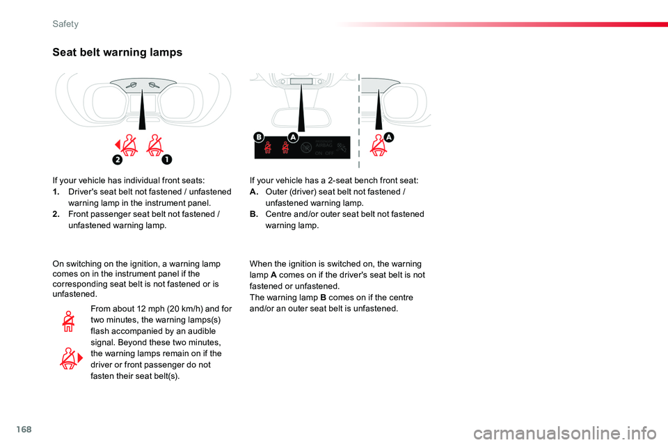 TOYOTA PROACE 2018  Owners Manual 168
Seat belt warning lamps
If your vehicle has individual front seats:1. Driver's seat belt not fastened / unfastened warning lamp in the instrument panel.2. Front passenger seat belt not fastene