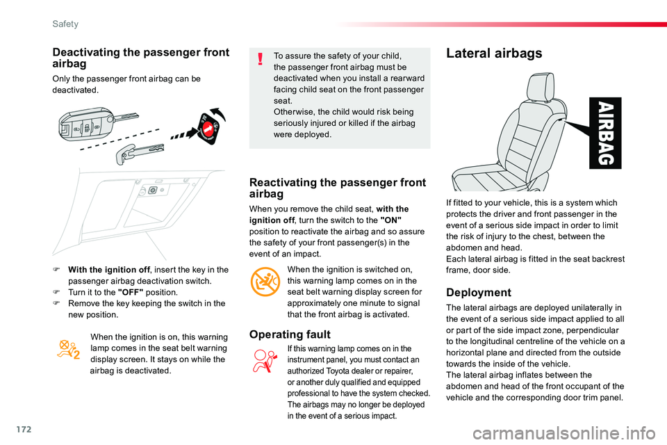 TOYOTA PROACE 2018  Owners Manual 172
Deactivating the passenger front airbag
Only the passenger front airbag can be deactivated.
When the ignition is on, this warning lamp comes in the seat belt warning display screen. It stays on wh