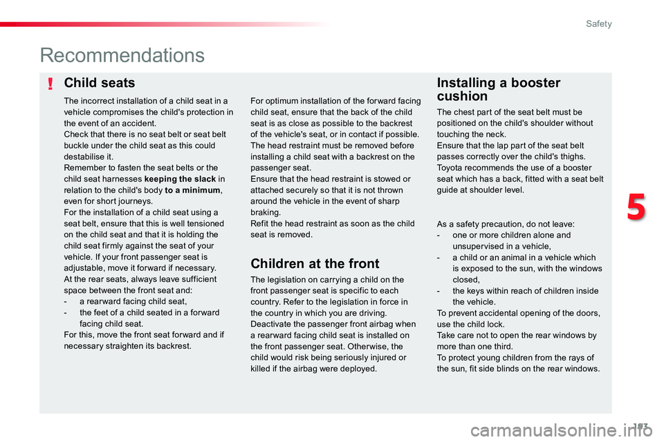TOYOTA PROACE 2018  Owners Manual 193
Child seatsInstalling a booster 
cushion
Recommendations
The legislation on carrying a child on the front passenger seat is specific to each country. Refer to the legislation in force in the count