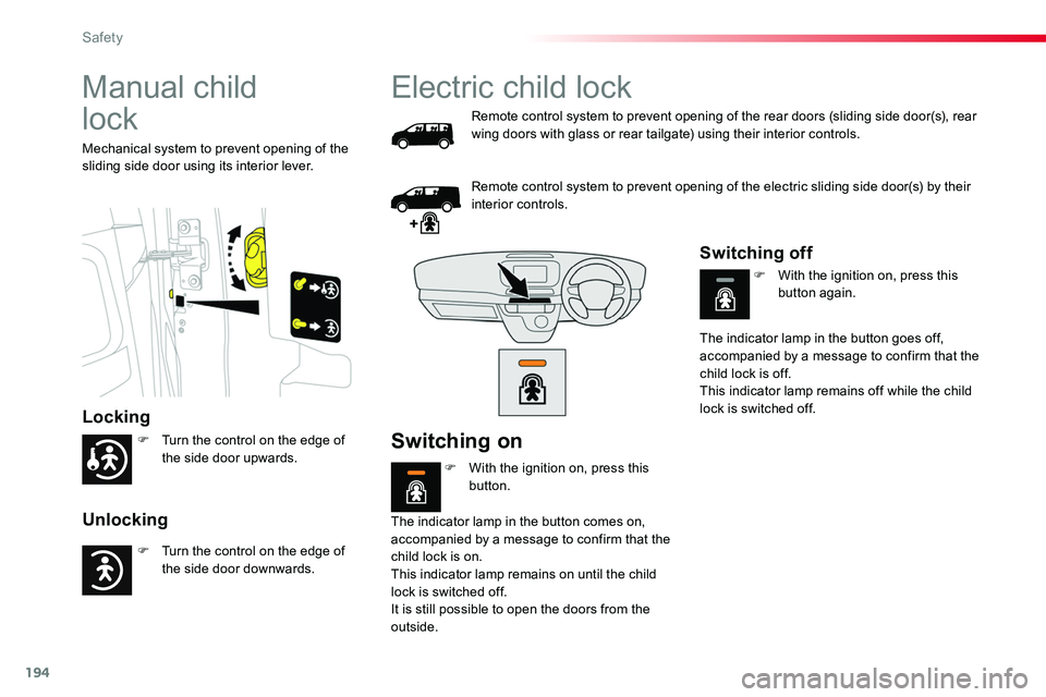 TOYOTA PROACE 2018  Owners Manual 194
Manual child  
lock
Locking
Unlocking
Mechanical system to prevent opening of the sliding side door using its interior lever.
Electric child lock
Remote control system to prevent opening of the re