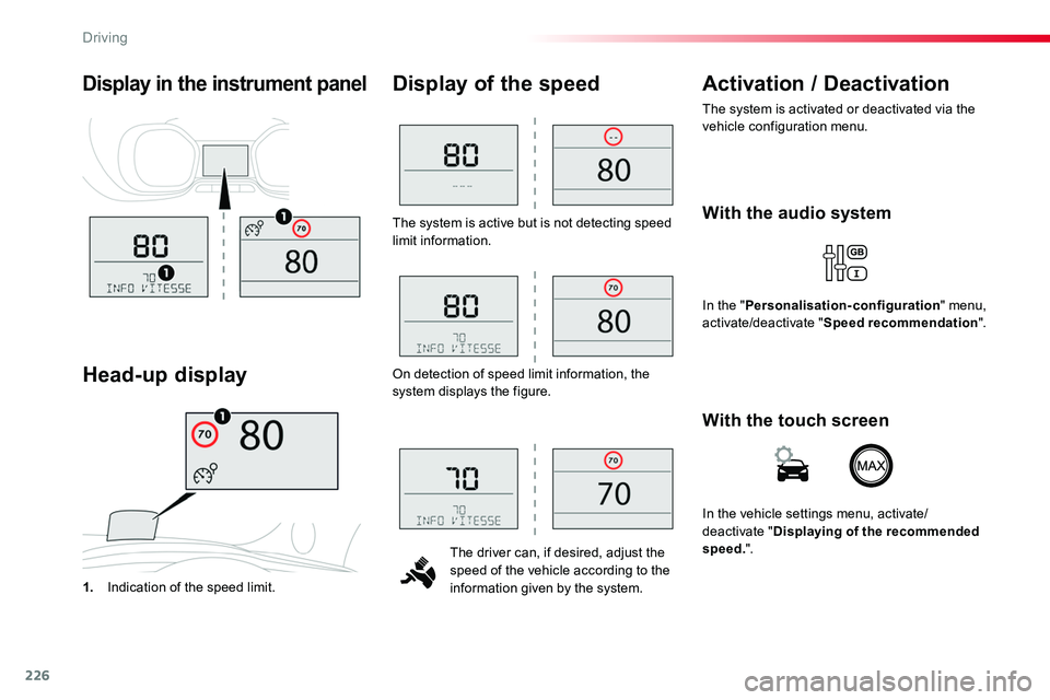 TOYOTA PROACE 2018  Owners Manual 226
The system is active but is not detecting speed limit information.
The driver can, if desired, adjust the speed of the vehicle according to the information given by the system.
Display of the spee