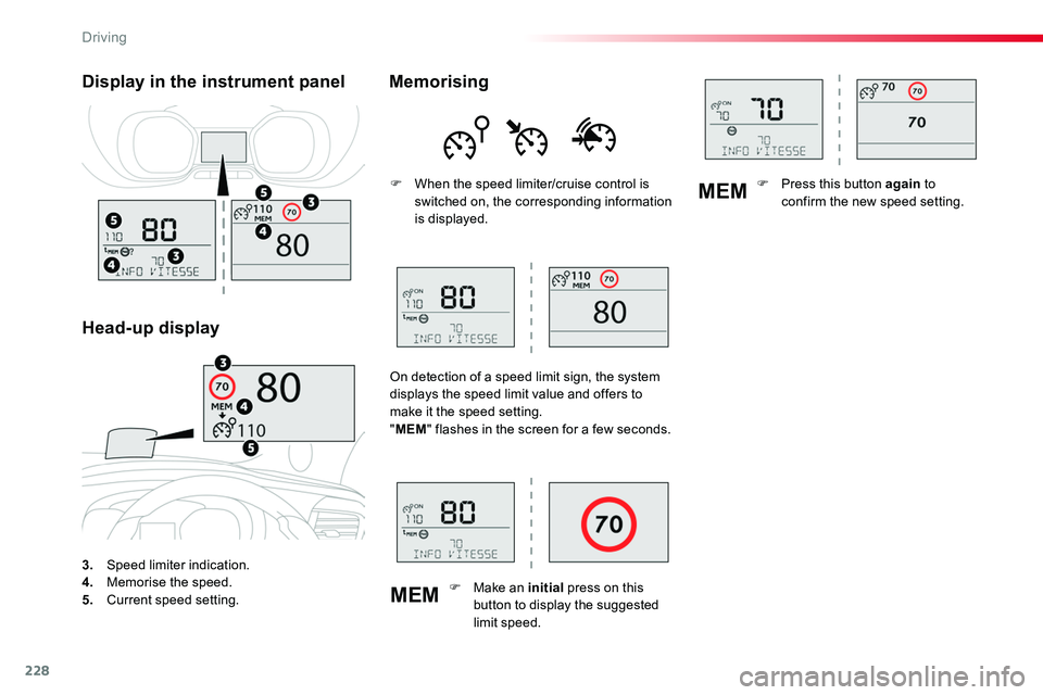 TOYOTA PROACE 2018  Owners Manual 228
MEM
MEM
3. Speed limiter indication.4. Memorise the speed.5.  Current speed setting.
Display in the instrument panel
Head-up display
Memorising
F When the speed limiter/cruise control is switched 
