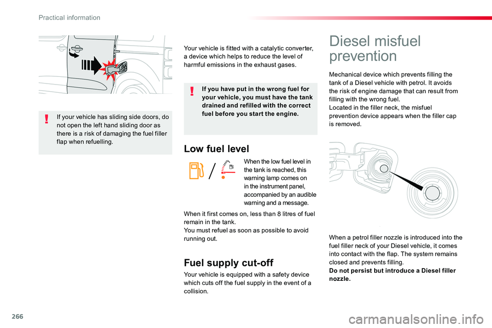 TOYOTA PROACE 2018  Owners Manual 266
Low fuel level
When the low fuel level in the tank is reached, this warning lamp comes on in the instrument panel, accompanied by an audible warning and a message.
Fuel supply cut-off
Your vehicle
