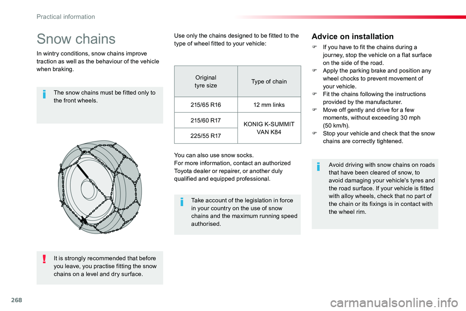 TOYOTA PROACE 2018  Owners Manual 268
Snow chains
In wintry conditions, snow chains improve traction as well as the behaviour of the vehicle when braking.
The snow chains must be fitted only to the front wheels.
Take account of the le