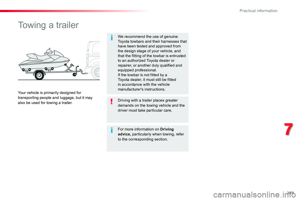 TOYOTA PROACE 2018  Owners Manual 269
Towing a trailer
We recommend the use of genuine Toyota towbars and their harnesses that have been tested and approved from the design stage of your vehicle, and that the fitting of the towbar is 