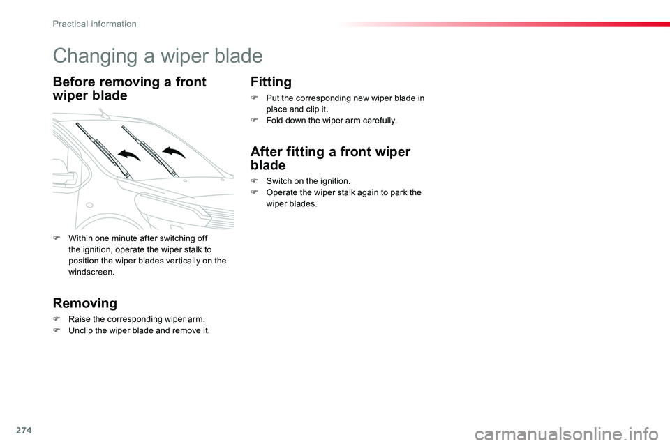 TOYOTA PROACE 2018  Owners Manual 274
Changing a wiper blade
Before removing a front 
wiper blade
Removing
F Raise the corresponding wiper arm.F Unclip the wiper blade and remove it.
Fitting
F Put the corresponding new wiper blade in 