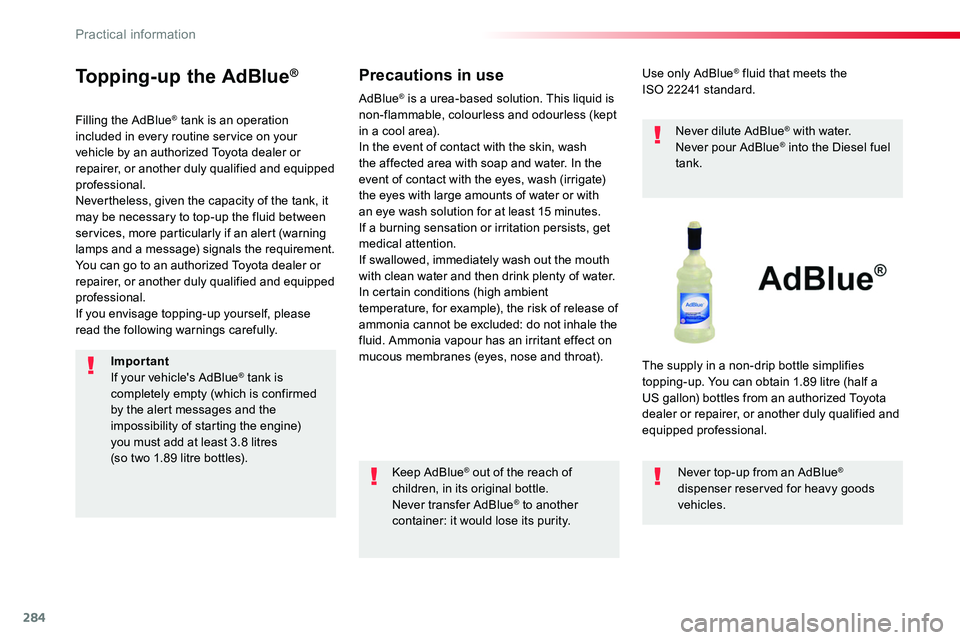 TOYOTA PROACE 2018 Owners Manual 284
Topping-up the AdBlue®
Filling the AdBlue® tank is an operation included in every routine service on your vehicle by an authorized Toyota dealer or repairer, or another duly qualified and equipp TOYOTA PROACE 2018 Owners Manual 284
Topping-up the AdBlue®
Filling the AdBlue® tank is an operation included in every routine service on your vehicle by an authorized Toyota dealer or repairer, or another duly qualified and equipp