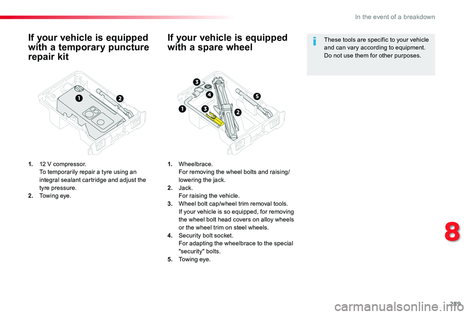 TOYOTA PROACE 2018  Owners Manual 289
If your vehicle is equipped 
with a temporary puncture 
repair kit
1. 12 V compressor.  To temporarily repair a tyre using an integral sealant cartridge and adjust the tyre pressure.2. Towing eye.