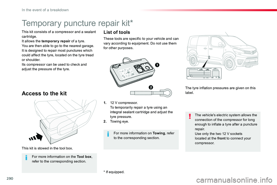 TOYOTA PROACE 2018 Owners Manual 290
This kit is stowed in the tool box.
This kit consists of a compressor and a sealant cartridge.It allows the temporary repair of a tyre.You are then able to go to the nearest garage.It is designed TOYOTA PROACE 2018 Owners Manual 290
This kit is stowed in the tool box.
This kit consists of a compressor and a sealant cartridge.It allows the temporary repair of a tyre.You are then able to go to the nearest garage.It is designed